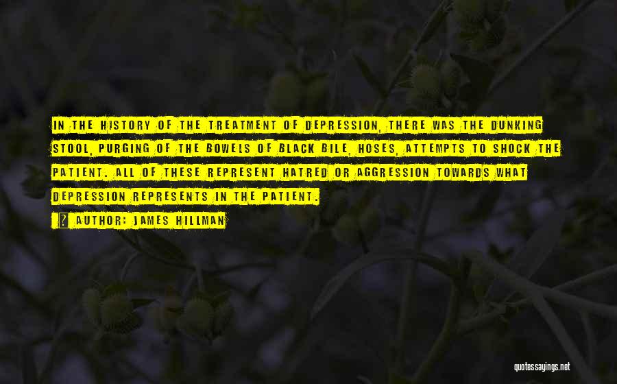 James Hillman Quotes: In The History Of The Treatment Of Depression, There Was The Dunking Stool, Purging Of The Bowels Of Black Bile,