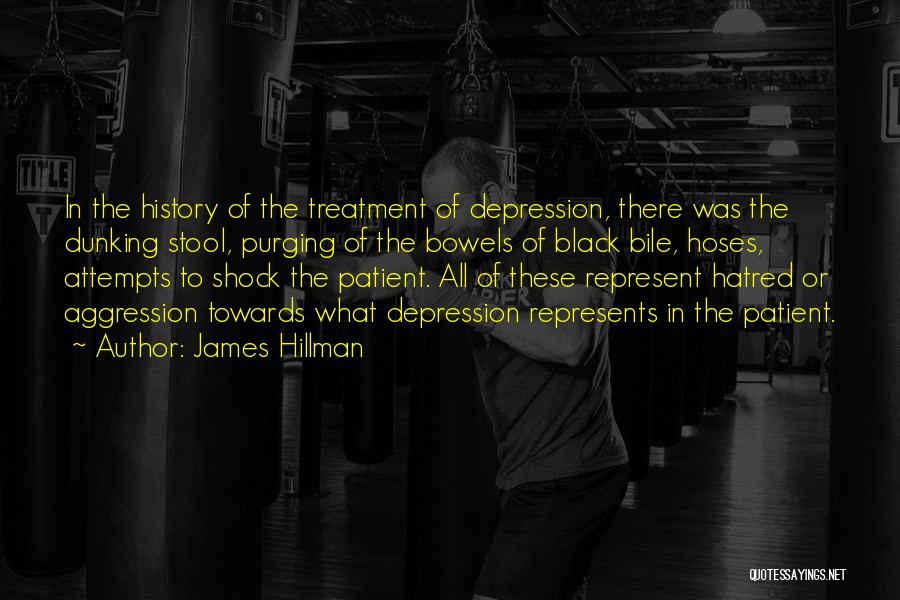 James Hillman Quotes: In The History Of The Treatment Of Depression, There Was The Dunking Stool, Purging Of The Bowels Of Black Bile,