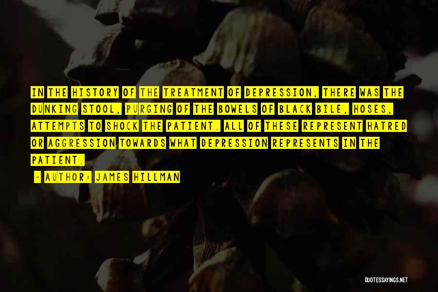 James Hillman Quotes: In The History Of The Treatment Of Depression, There Was The Dunking Stool, Purging Of The Bowels Of Black Bile,