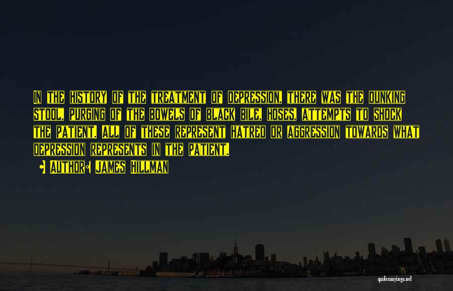 James Hillman Quotes: In The History Of The Treatment Of Depression, There Was The Dunking Stool, Purging Of The Bowels Of Black Bile,