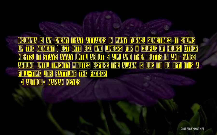 Marian Keyes Quotes: Insomnia Is An Enemy That Attacks In Many Forms. Sometimes It Shows Up The Moment I Get Into Bed And