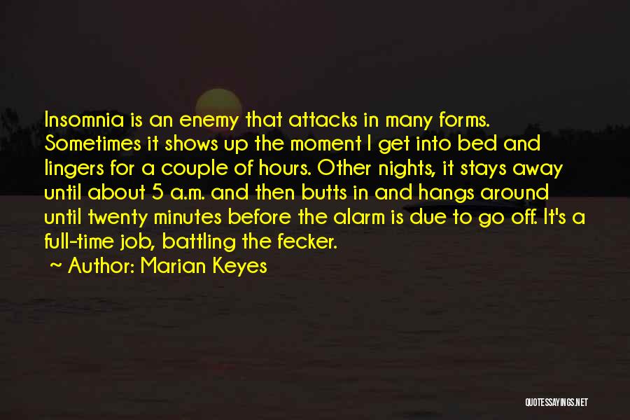 Marian Keyes Quotes: Insomnia Is An Enemy That Attacks In Many Forms. Sometimes It Shows Up The Moment I Get Into Bed And