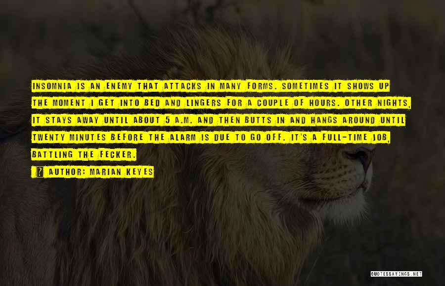 Marian Keyes Quotes: Insomnia Is An Enemy That Attacks In Many Forms. Sometimes It Shows Up The Moment I Get Into Bed And
