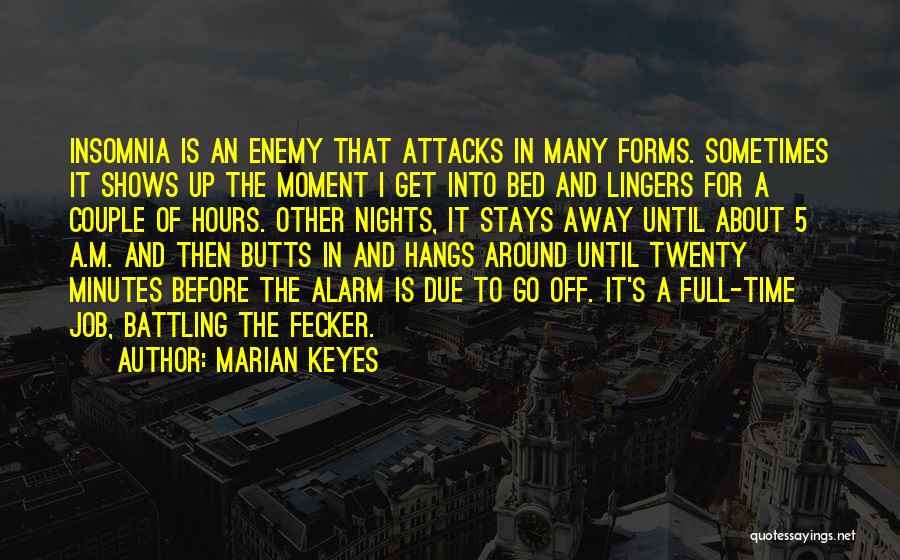 Marian Keyes Quotes: Insomnia Is An Enemy That Attacks In Many Forms. Sometimes It Shows Up The Moment I Get Into Bed And