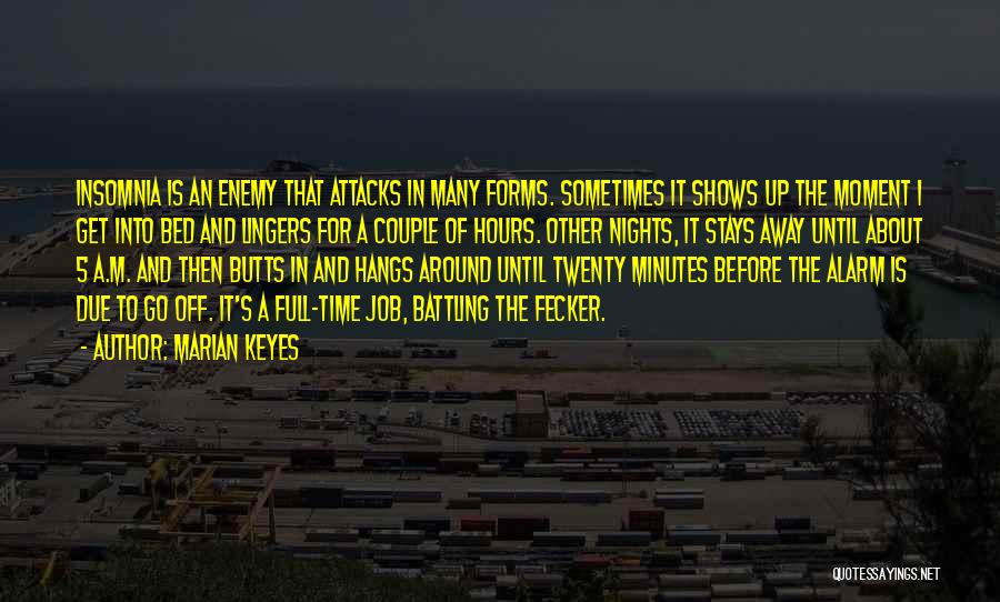 Marian Keyes Quotes: Insomnia Is An Enemy That Attacks In Many Forms. Sometimes It Shows Up The Moment I Get Into Bed And