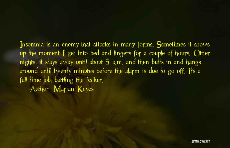 Marian Keyes Quotes: Insomnia Is An Enemy That Attacks In Many Forms. Sometimes It Shows Up The Moment I Get Into Bed And