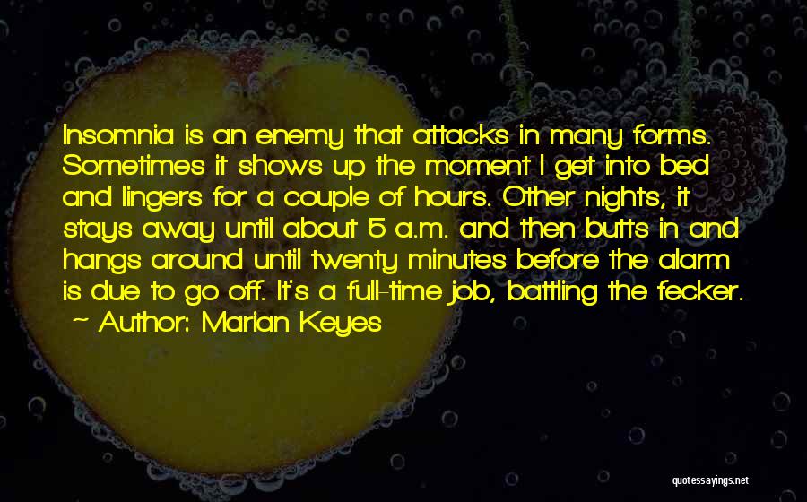 Marian Keyes Quotes: Insomnia Is An Enemy That Attacks In Many Forms. Sometimes It Shows Up The Moment I Get Into Bed And