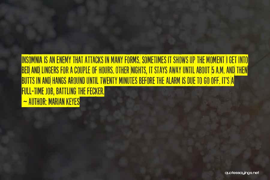 Marian Keyes Quotes: Insomnia Is An Enemy That Attacks In Many Forms. Sometimes It Shows Up The Moment I Get Into Bed And