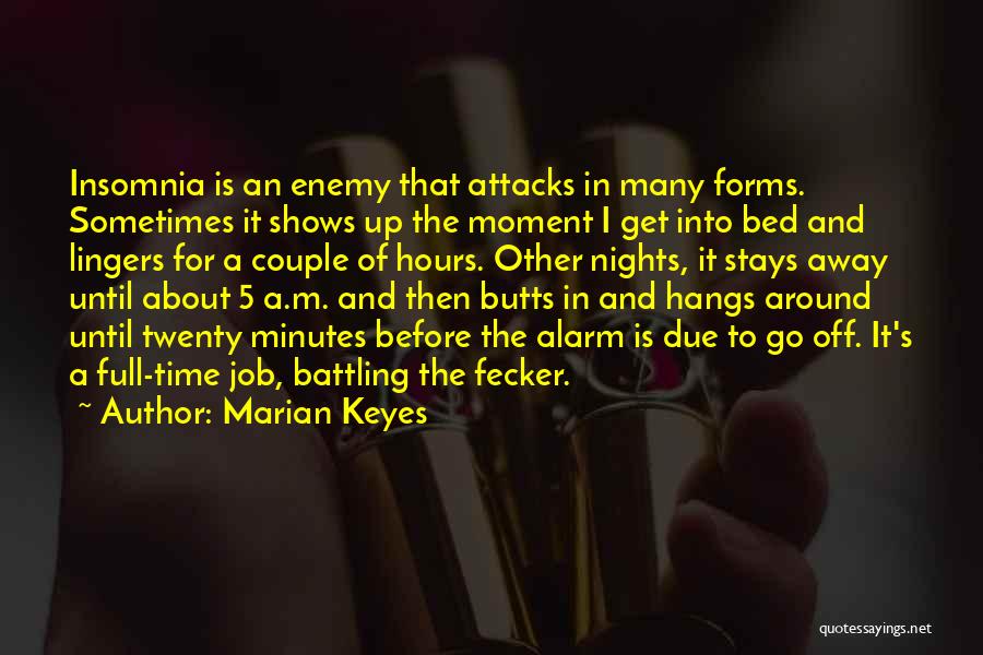 Marian Keyes Quotes: Insomnia Is An Enemy That Attacks In Many Forms. Sometimes It Shows Up The Moment I Get Into Bed And