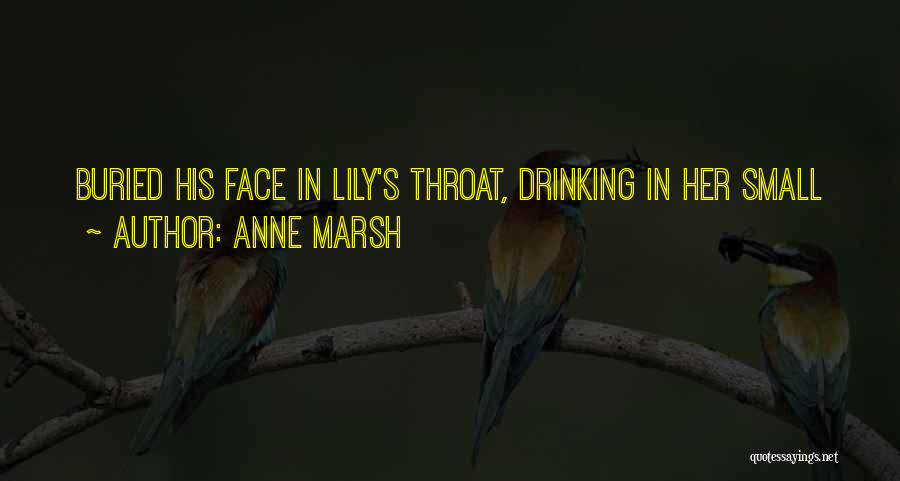 Anne Marsh Quotes: Buried His Face In Lily's Throat, Drinking In Her Small