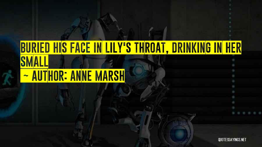 Anne Marsh Quotes: Buried His Face In Lily's Throat, Drinking In Her Small