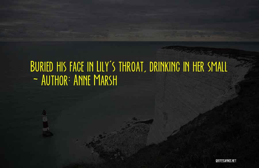 Anne Marsh Quotes: Buried His Face In Lily's Throat, Drinking In Her Small