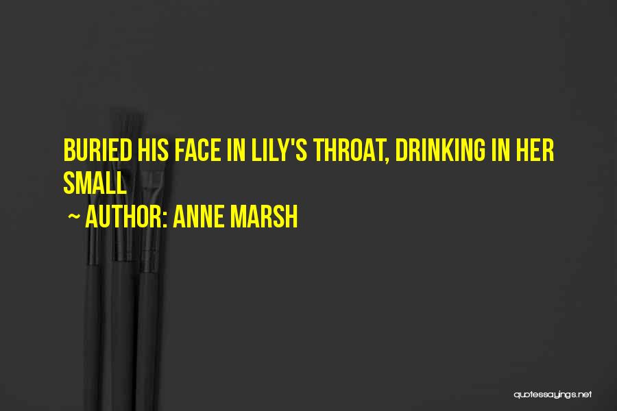 Anne Marsh Quotes: Buried His Face In Lily's Throat, Drinking In Her Small