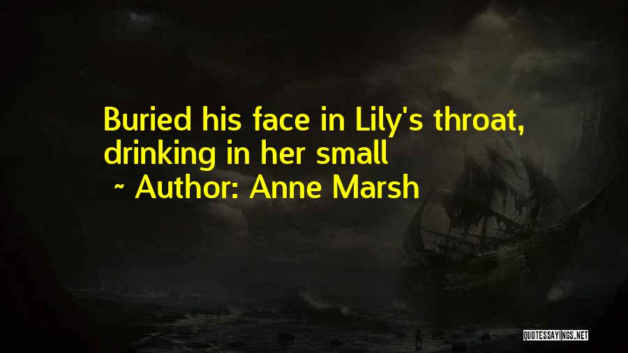 Anne Marsh Quotes: Buried His Face In Lily's Throat, Drinking In Her Small