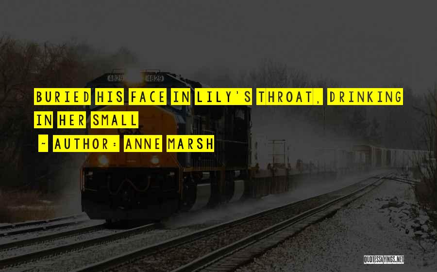 Anne Marsh Quotes: Buried His Face In Lily's Throat, Drinking In Her Small