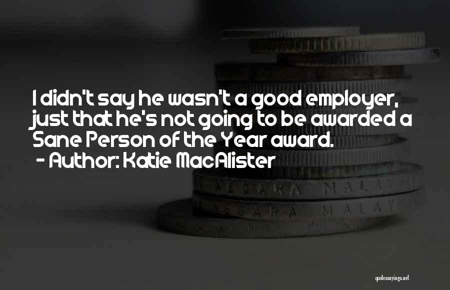 Katie MacAlister Quotes: I Didn't Say He Wasn't A Good Employer, Just That He's Not Going To Be Awarded A Sane Person Of