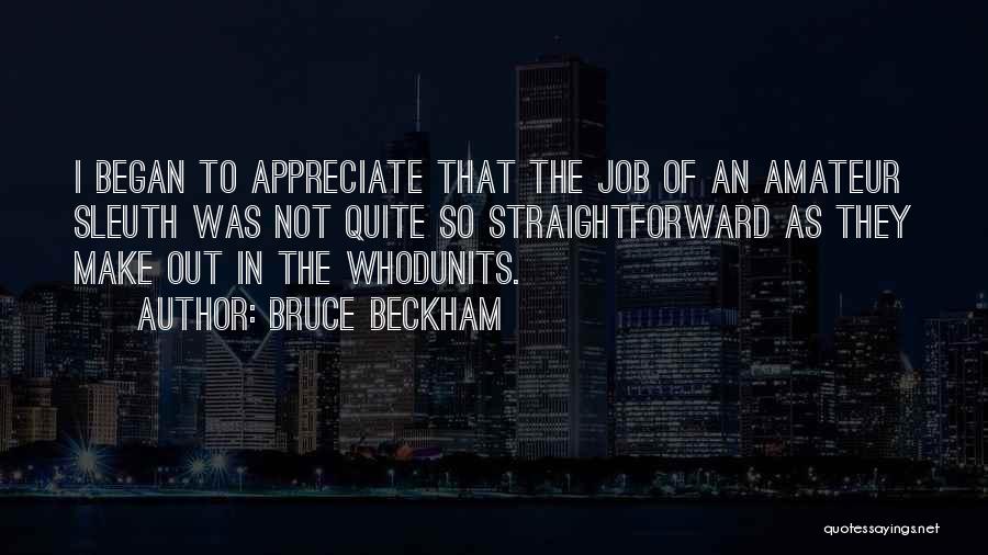 Bruce Beckham Quotes: I Began To Appreciate That The Job Of An Amateur Sleuth Was Not Quite So Straightforward As They Make Out