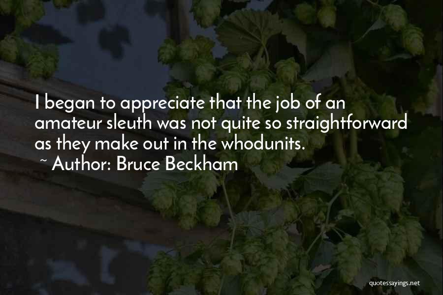 Bruce Beckham Quotes: I Began To Appreciate That The Job Of An Amateur Sleuth Was Not Quite So Straightforward As They Make Out