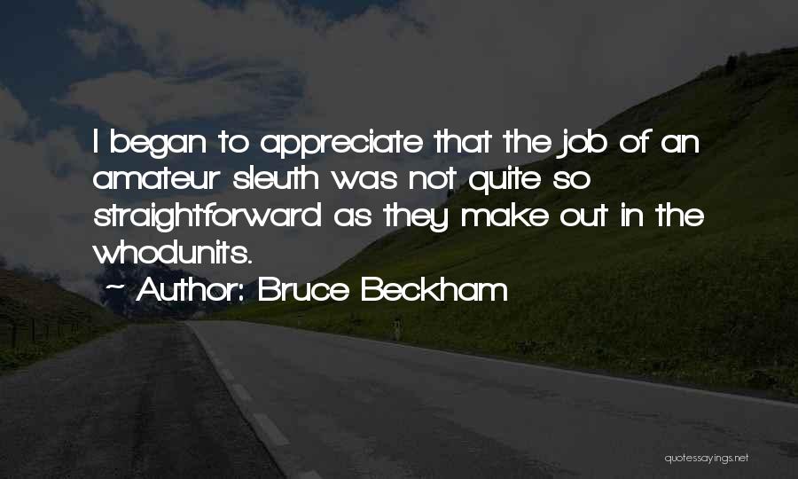 Bruce Beckham Quotes: I Began To Appreciate That The Job Of An Amateur Sleuth Was Not Quite So Straightforward As They Make Out