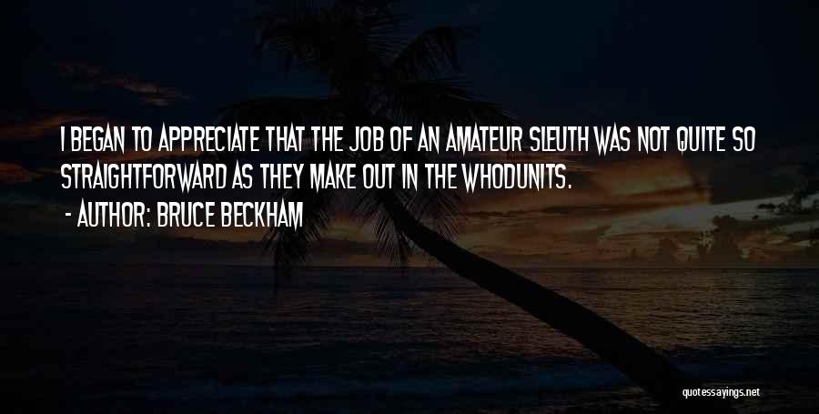 Bruce Beckham Quotes: I Began To Appreciate That The Job Of An Amateur Sleuth Was Not Quite So Straightforward As They Make Out