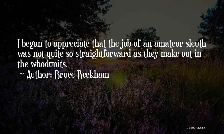 Bruce Beckham Quotes: I Began To Appreciate That The Job Of An Amateur Sleuth Was Not Quite So Straightforward As They Make Out