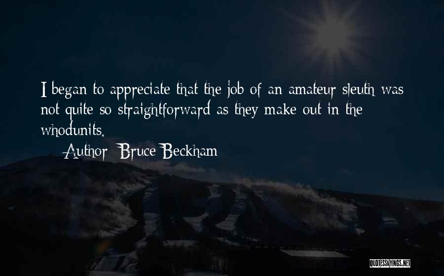 Bruce Beckham Quotes: I Began To Appreciate That The Job Of An Amateur Sleuth Was Not Quite So Straightforward As They Make Out