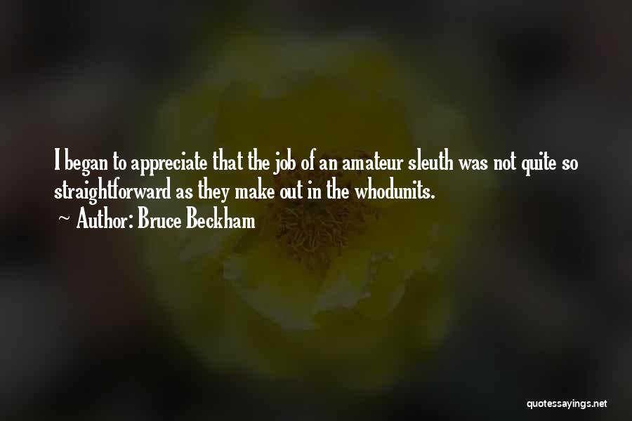 Bruce Beckham Quotes: I Began To Appreciate That The Job Of An Amateur Sleuth Was Not Quite So Straightforward As They Make Out