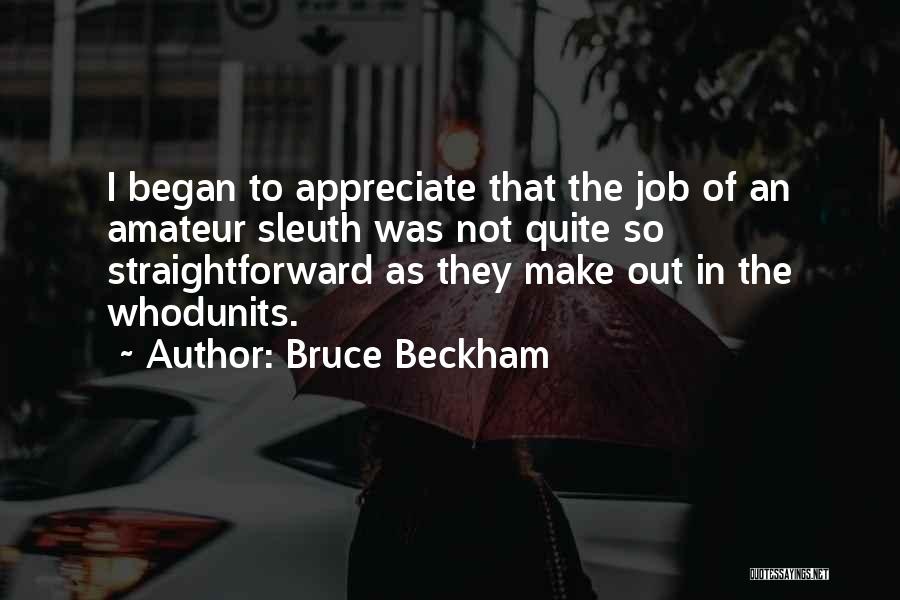 Bruce Beckham Quotes: I Began To Appreciate That The Job Of An Amateur Sleuth Was Not Quite So Straightforward As They Make Out