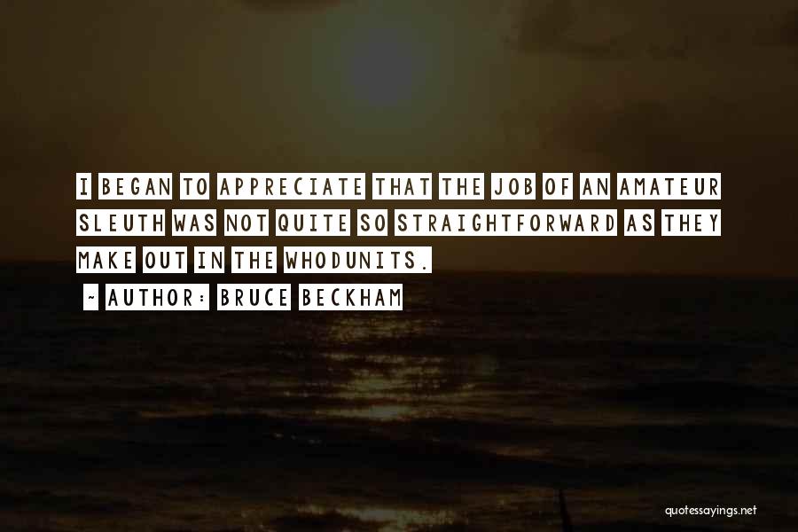 Bruce Beckham Quotes: I Began To Appreciate That The Job Of An Amateur Sleuth Was Not Quite So Straightforward As They Make Out