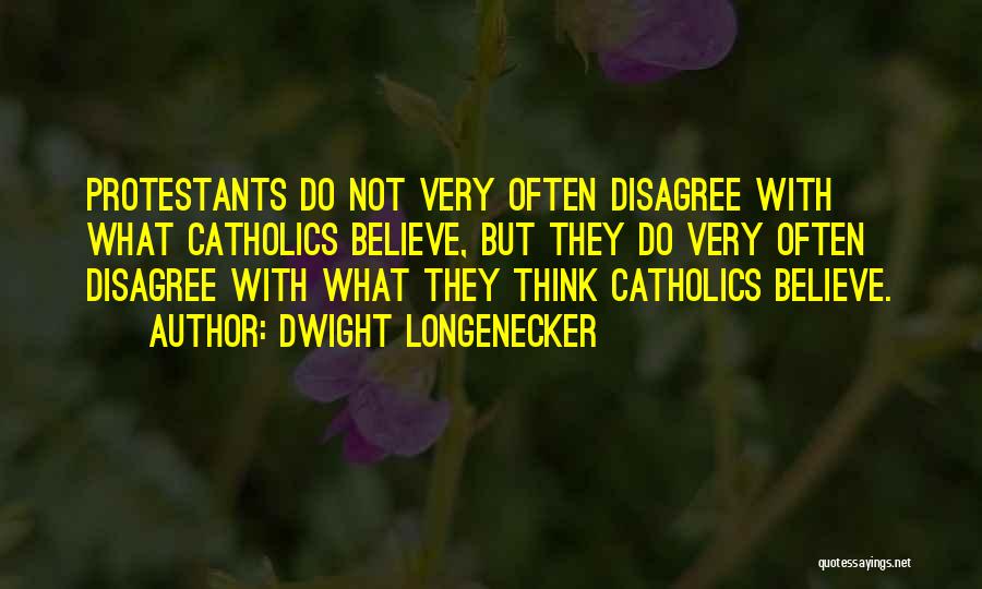 Dwight Longenecker Quotes: Protestants Do Not Very Often Disagree With What Catholics Believe, But They Do Very Often Disagree With What They Think