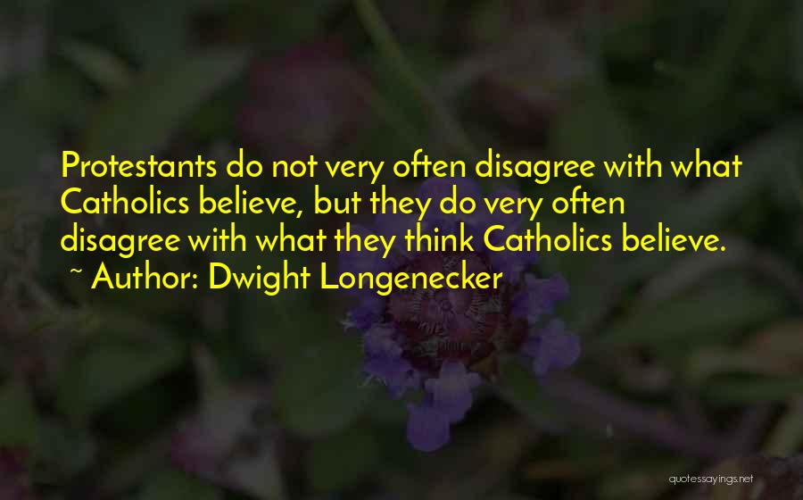 Dwight Longenecker Quotes: Protestants Do Not Very Often Disagree With What Catholics Believe, But They Do Very Often Disagree With What They Think