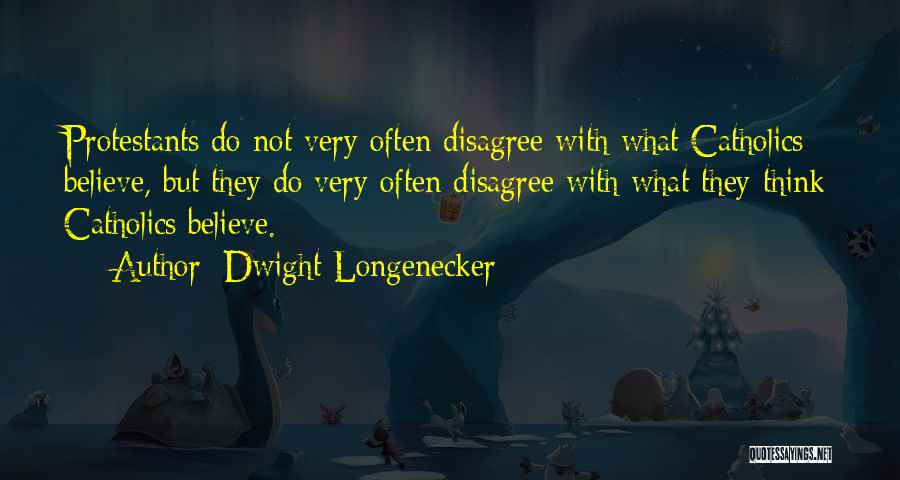 Dwight Longenecker Quotes: Protestants Do Not Very Often Disagree With What Catholics Believe, But They Do Very Often Disagree With What They Think