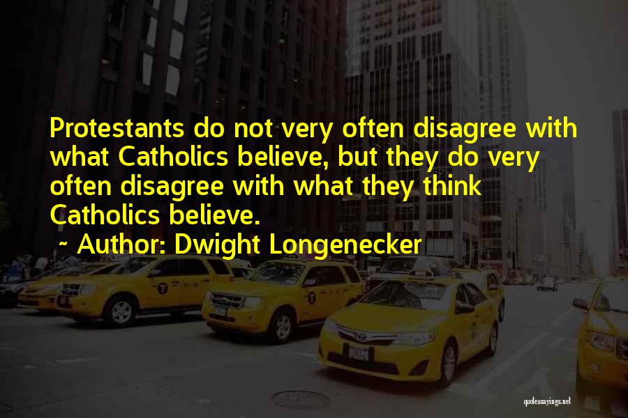 Dwight Longenecker Quotes: Protestants Do Not Very Often Disagree With What Catholics Believe, But They Do Very Often Disagree With What They Think