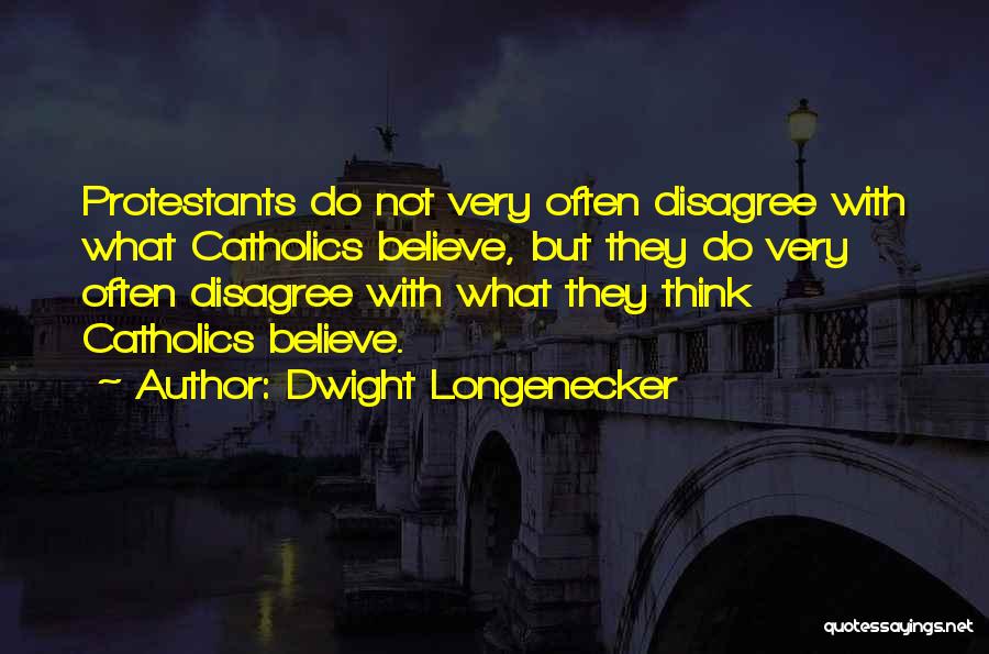 Dwight Longenecker Quotes: Protestants Do Not Very Often Disagree With What Catholics Believe, But They Do Very Often Disagree With What They Think