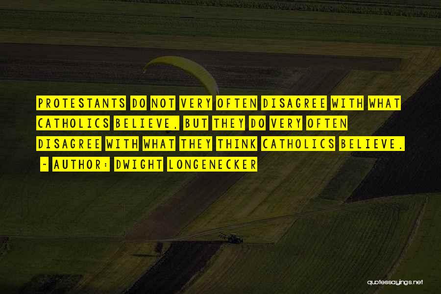 Dwight Longenecker Quotes: Protestants Do Not Very Often Disagree With What Catholics Believe, But They Do Very Often Disagree With What They Think