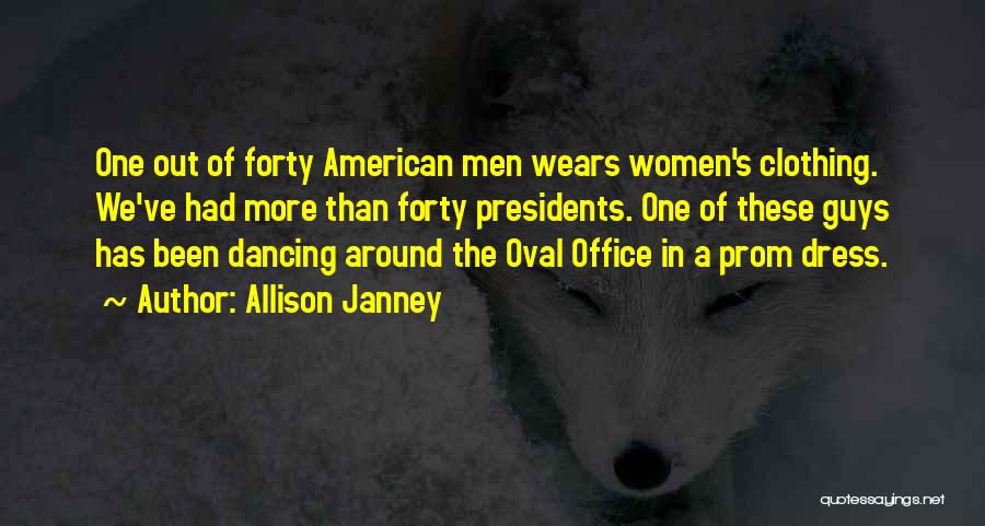 Allison Janney Quotes: One Out Of Forty American Men Wears Women's Clothing. We've Had More Than Forty Presidents. One Of These Guys Has