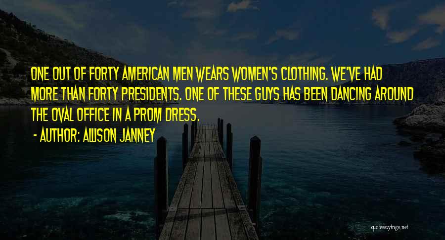 Allison Janney Quotes: One Out Of Forty American Men Wears Women's Clothing. We've Had More Than Forty Presidents. One Of These Guys Has