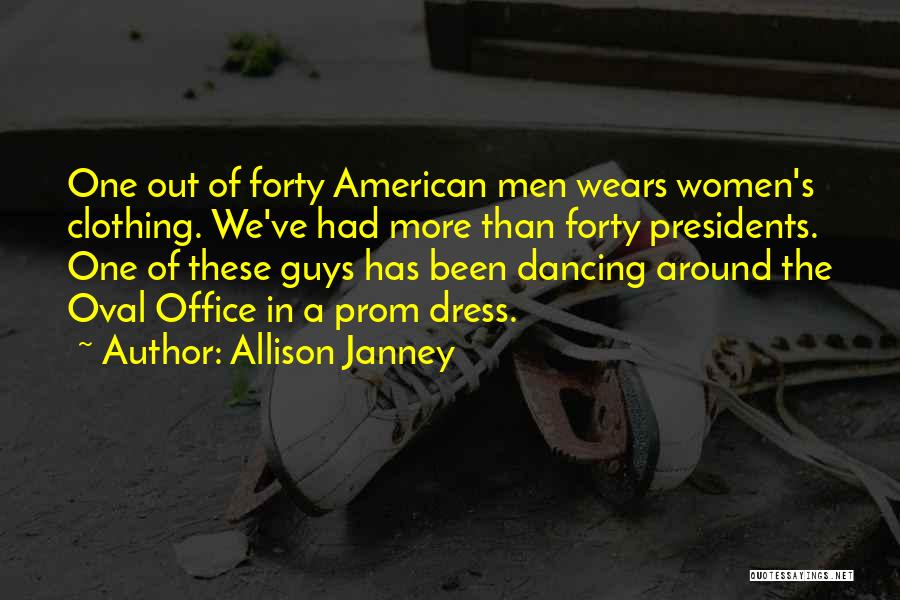 Allison Janney Quotes: One Out Of Forty American Men Wears Women's Clothing. We've Had More Than Forty Presidents. One Of These Guys Has