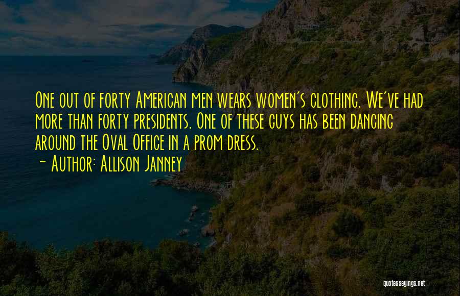 Allison Janney Quotes: One Out Of Forty American Men Wears Women's Clothing. We've Had More Than Forty Presidents. One Of These Guys Has