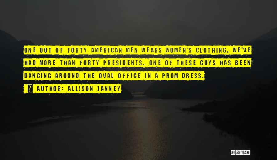 Allison Janney Quotes: One Out Of Forty American Men Wears Women's Clothing. We've Had More Than Forty Presidents. One Of These Guys Has