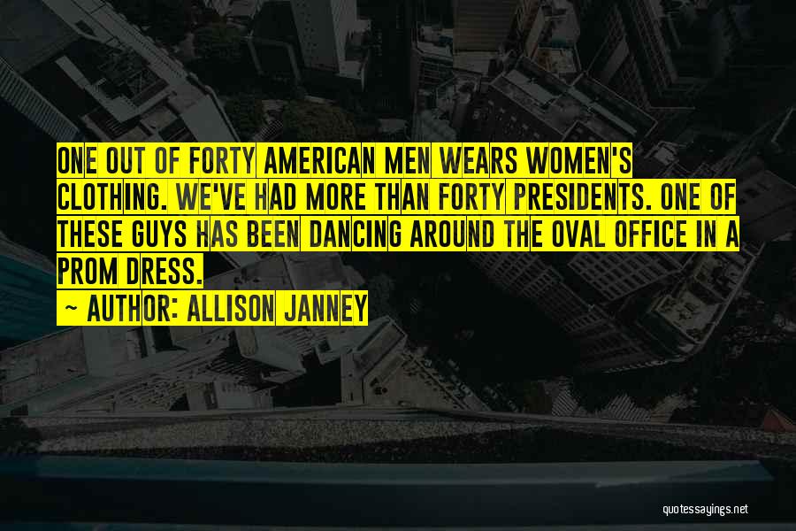 Allison Janney Quotes: One Out Of Forty American Men Wears Women's Clothing. We've Had More Than Forty Presidents. One Of These Guys Has