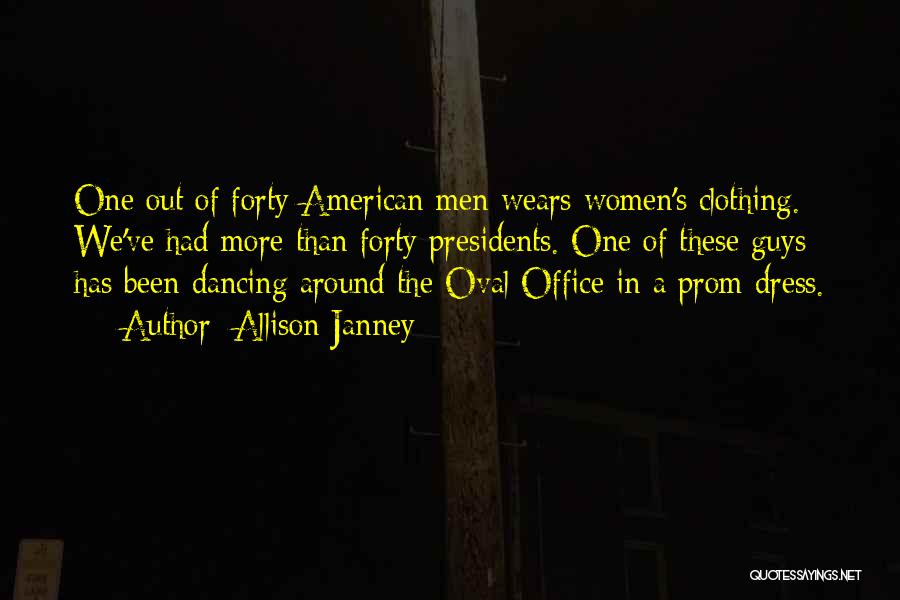 Allison Janney Quotes: One Out Of Forty American Men Wears Women's Clothing. We've Had More Than Forty Presidents. One Of These Guys Has