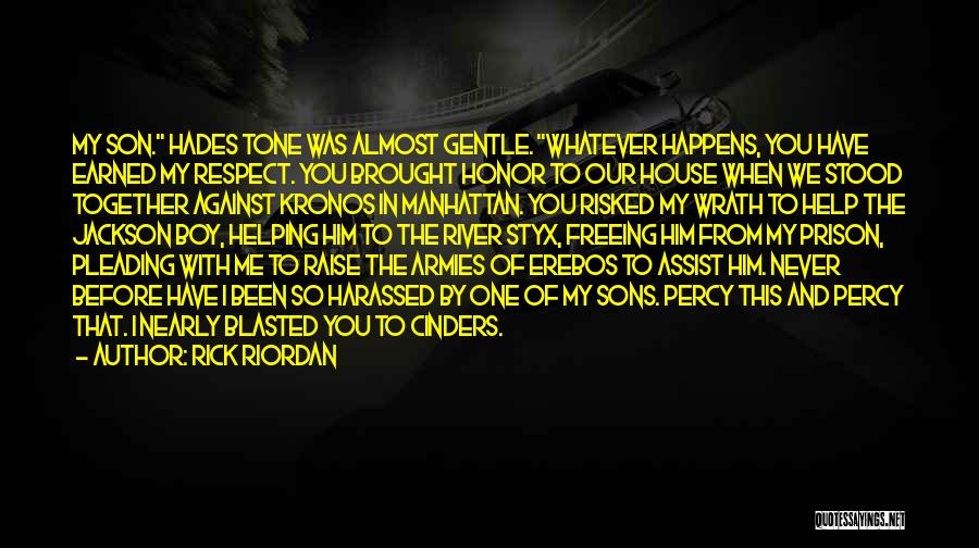 Rick Riordan Quotes: My Son. Hades Tone Was Almost Gentle. Whatever Happens, You Have Earned My Respect. You Brought Honor To Our House