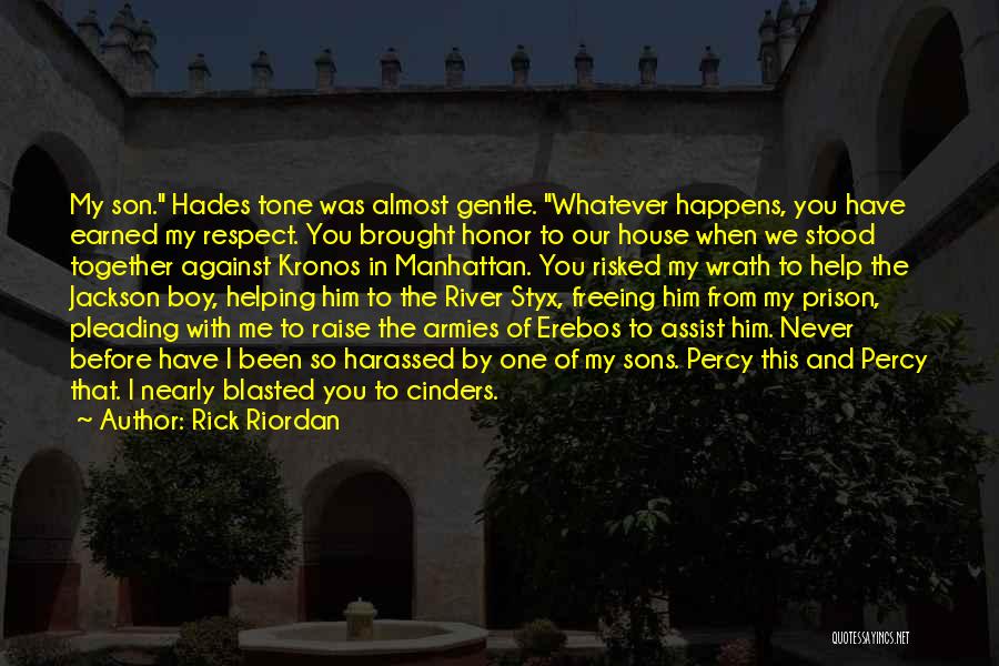 Rick Riordan Quotes: My Son. Hades Tone Was Almost Gentle. Whatever Happens, You Have Earned My Respect. You Brought Honor To Our House