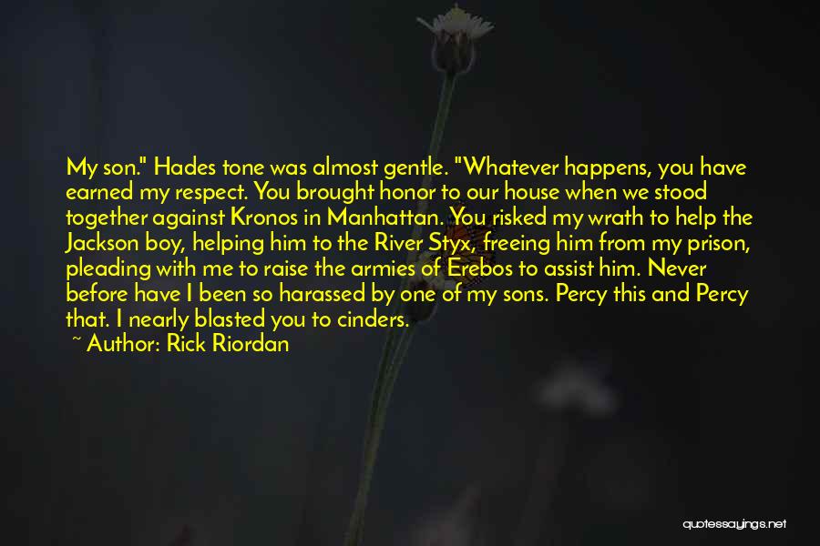 Rick Riordan Quotes: My Son. Hades Tone Was Almost Gentle. Whatever Happens, You Have Earned My Respect. You Brought Honor To Our House