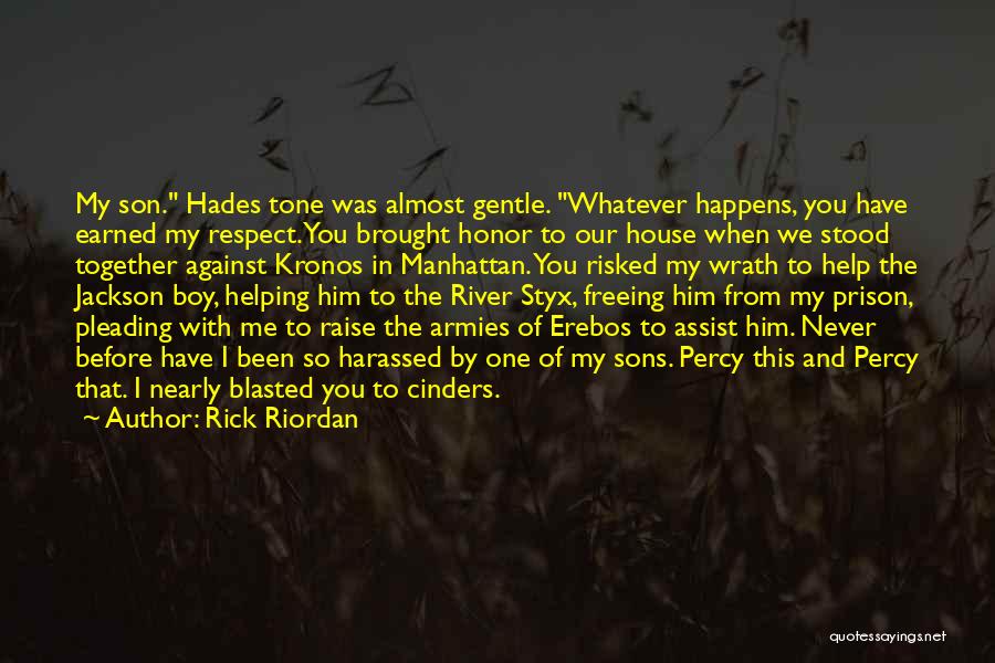 Rick Riordan Quotes: My Son. Hades Tone Was Almost Gentle. Whatever Happens, You Have Earned My Respect. You Brought Honor To Our House