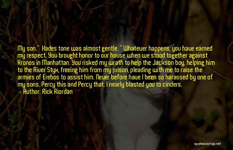 Rick Riordan Quotes: My Son. Hades Tone Was Almost Gentle. Whatever Happens, You Have Earned My Respect. You Brought Honor To Our House