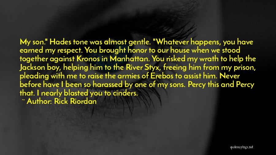 Rick Riordan Quotes: My Son. Hades Tone Was Almost Gentle. Whatever Happens, You Have Earned My Respect. You Brought Honor To Our House