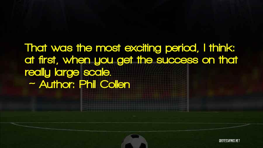 Phil Collen Quotes: That Was The Most Exciting Period, I Think: At First, When You Get The Success On That Really Large Scale.