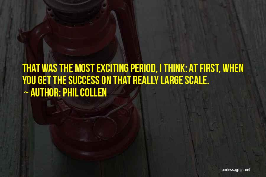 Phil Collen Quotes: That Was The Most Exciting Period, I Think: At First, When You Get The Success On That Really Large Scale.